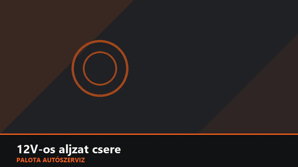 12V-os aljzat csere - Palota Autószerviz Budapest