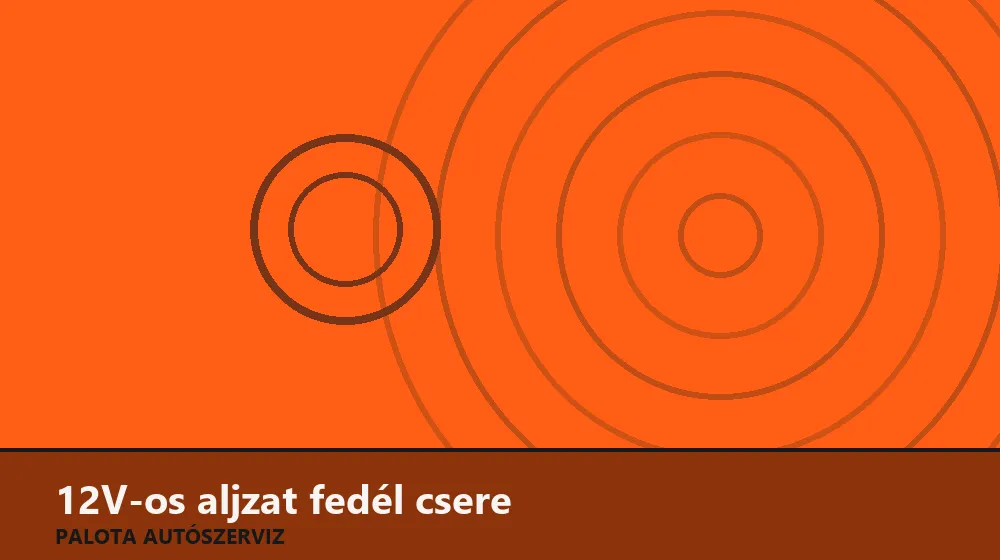 12V-os aljzat fedél csere - Palota Autószerviz Budapest