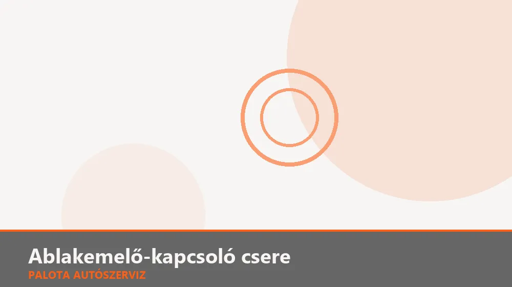 Ablakemelő-kapcsoló csere - Palota Autószerviz Budapest