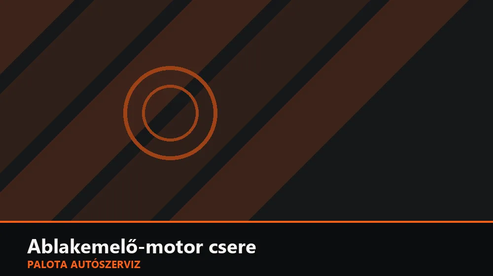 Ablakemelő-motor csere - Palota Autószerviz Budapest