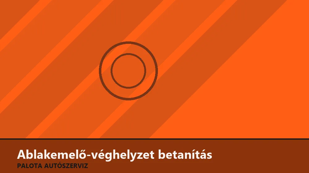 Ablakemelő-véghelyzet betanítás - Palota Autószerviz Budapest