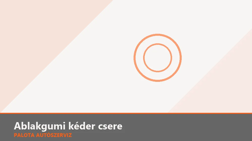 Ablakgumi kéder csere - Palota Autószerviz Budapest
