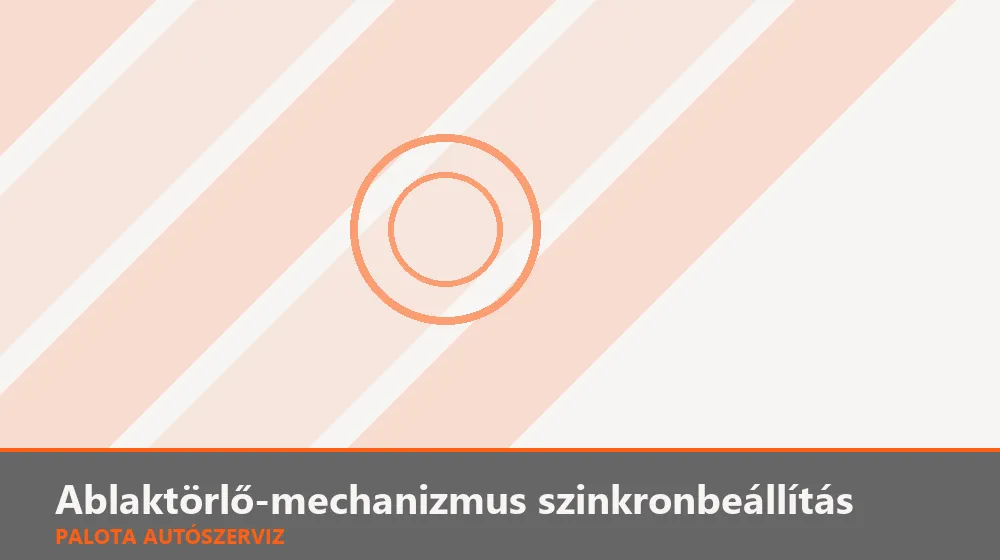 Ablaktörlő-mechanizmus szinkronbeállítás - Palota Autószerviz Budapest