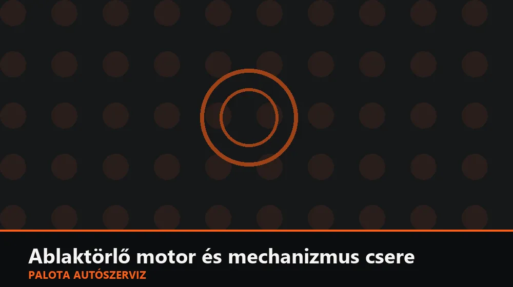 Ablaktörlő motor és mechanizmus csere - Palota Autószerviz Budapest