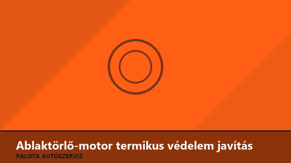 Ablaktörlő-motor termikus védelem javítás - Palota Autószerviz Budapest