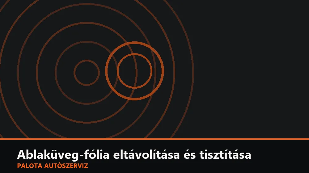 Ablaküveg-fólia eltávolítása és tisztítása - Palota Autószerviz Budapest