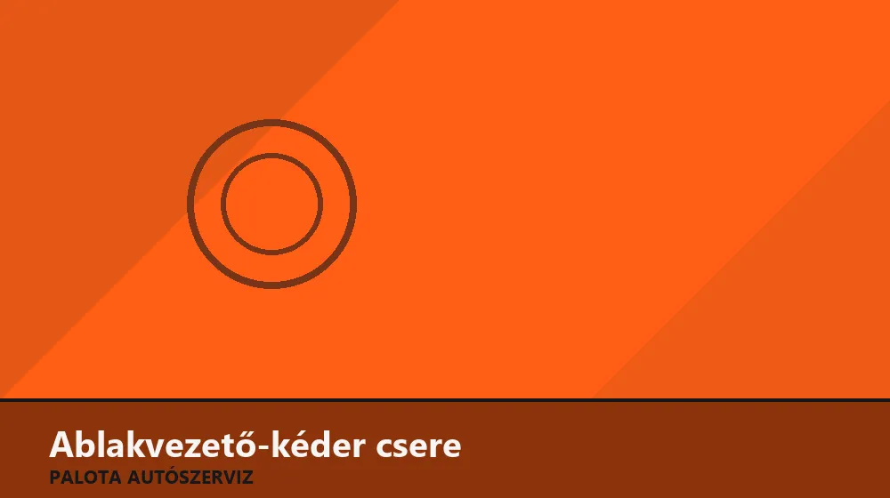 Ablakvezető-kéder csere - Palota Autószerviz Budapest
