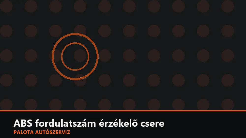 ABS fordulatszám érzékelő csere - Palota Autószerviz Budapest