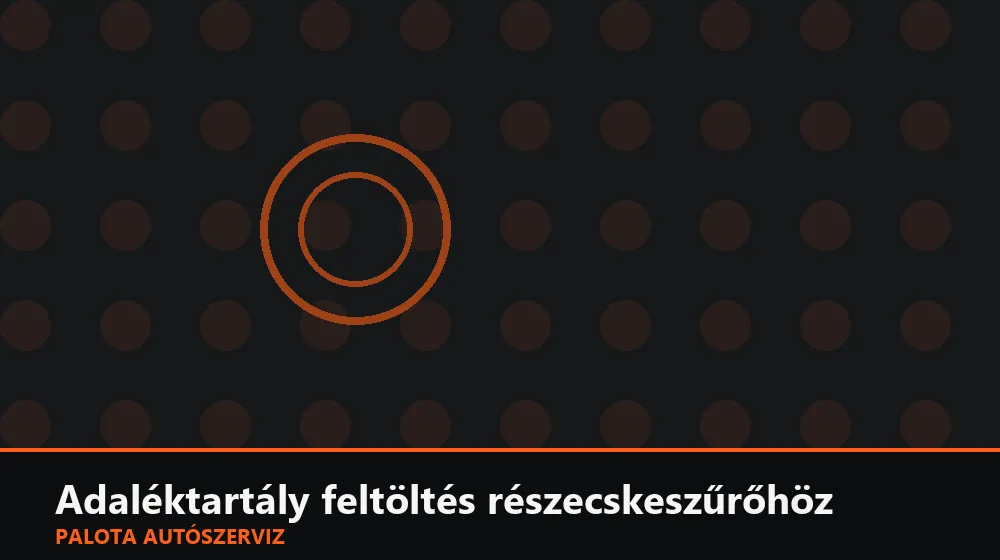 Adaléktartály (Eolys) feltöltés részecskeszűrőhöz - Palota Autószerviz Budapest