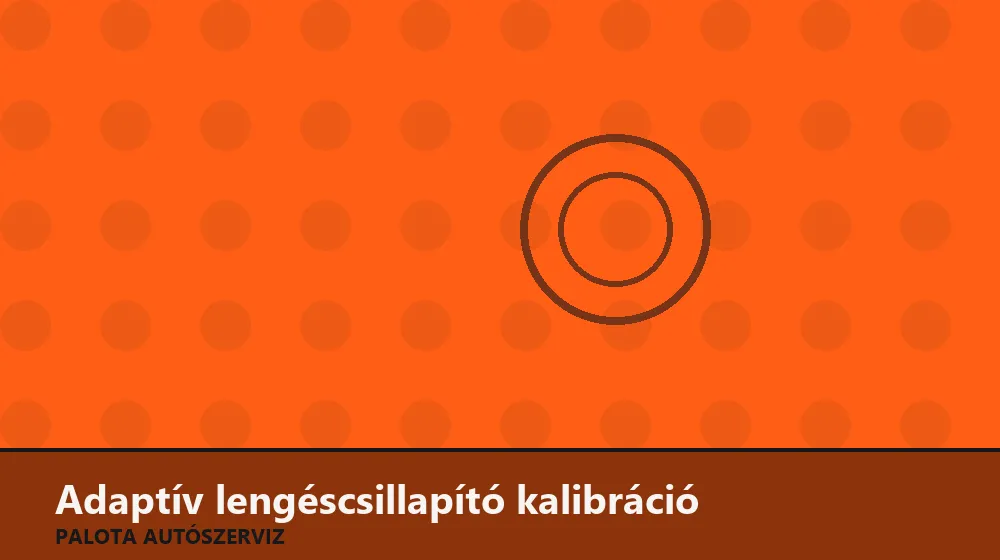 Adaptív lengéscsillapító kalibráció - Palota Autószerviz Budapest