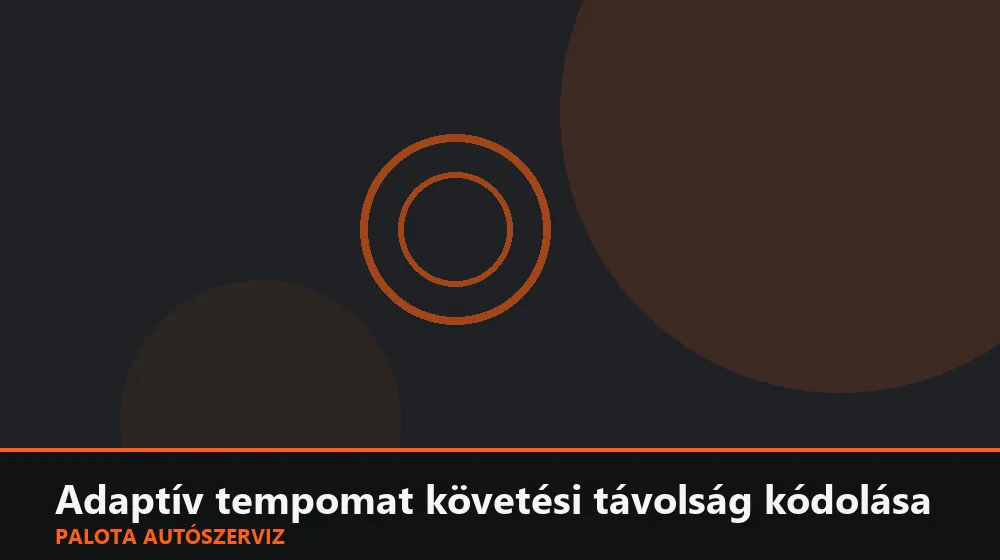 Adaptív tempomat követési távolság kódolása - Palota Autószerviz Budapest