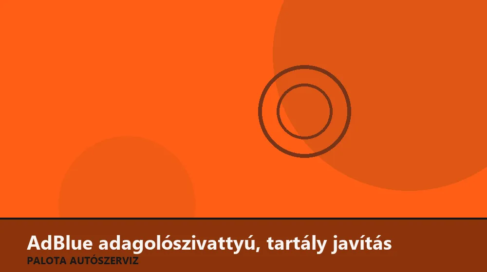 AdBlue adagolószivattyú, tartály javítás - Palota Autószerviz Budapest