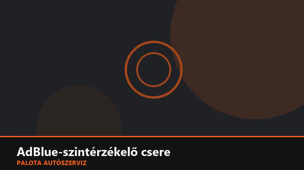 AdBlue-szintérzékelő csere - Palota Autószerviz Budapest