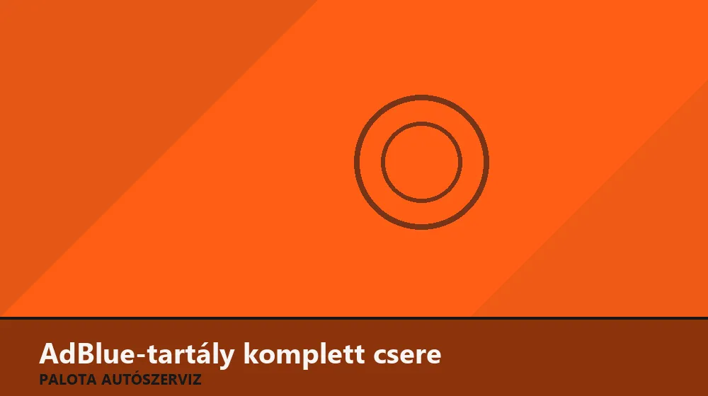 AdBlue-tartály komplett csere - Palota Autószerviz Budapest