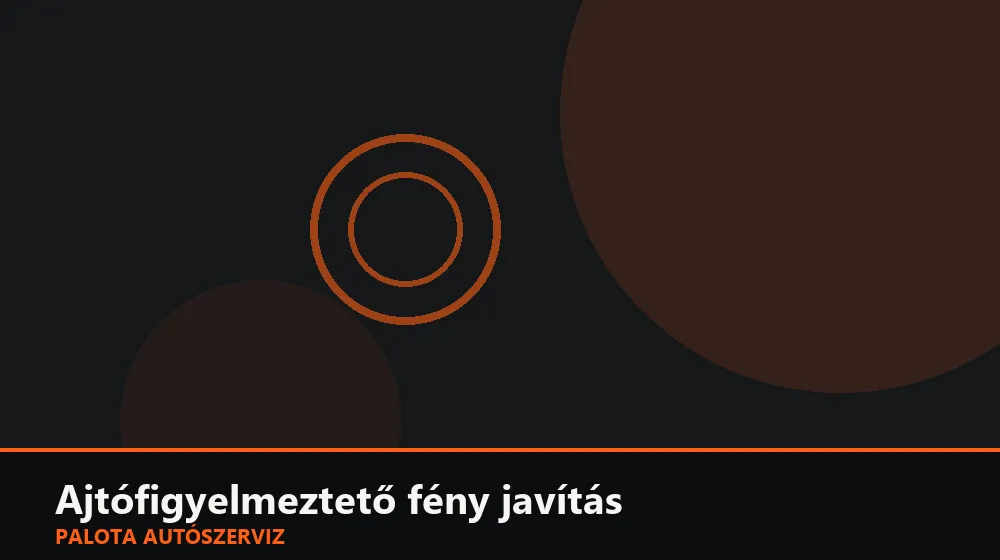 Ajtófigyelmeztető fény javítás - Palota Autószerviz Budapest