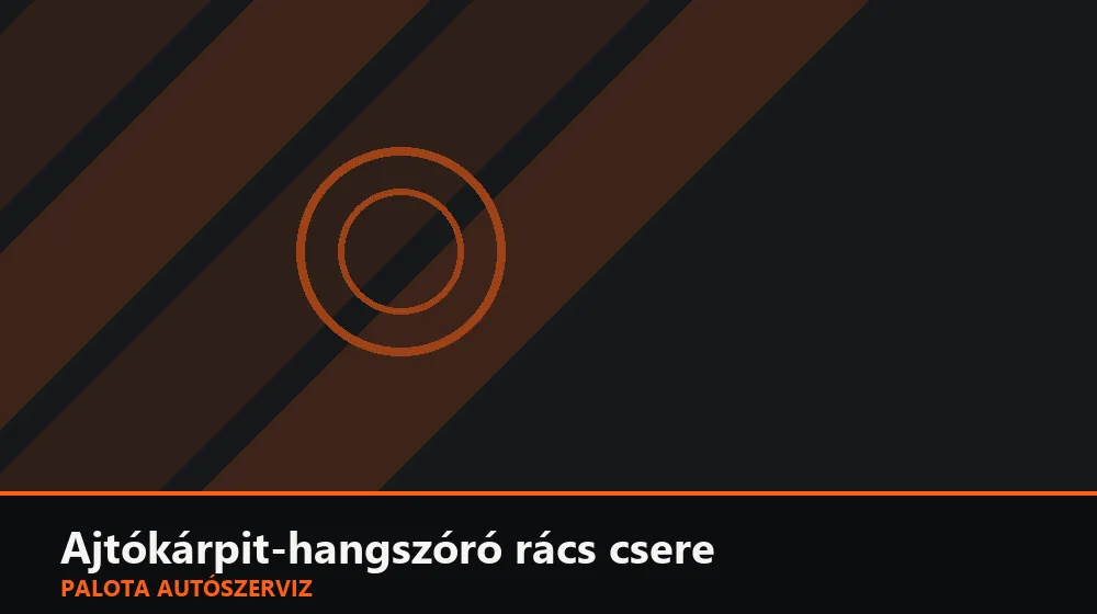 Ajtókárpit-hangszóró rács csere - Palota Autószerviz Budapest