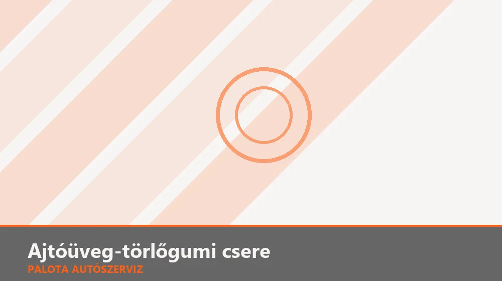 Ajtóüveg-törlőgumi csere - Palota Autószerviz Budapest