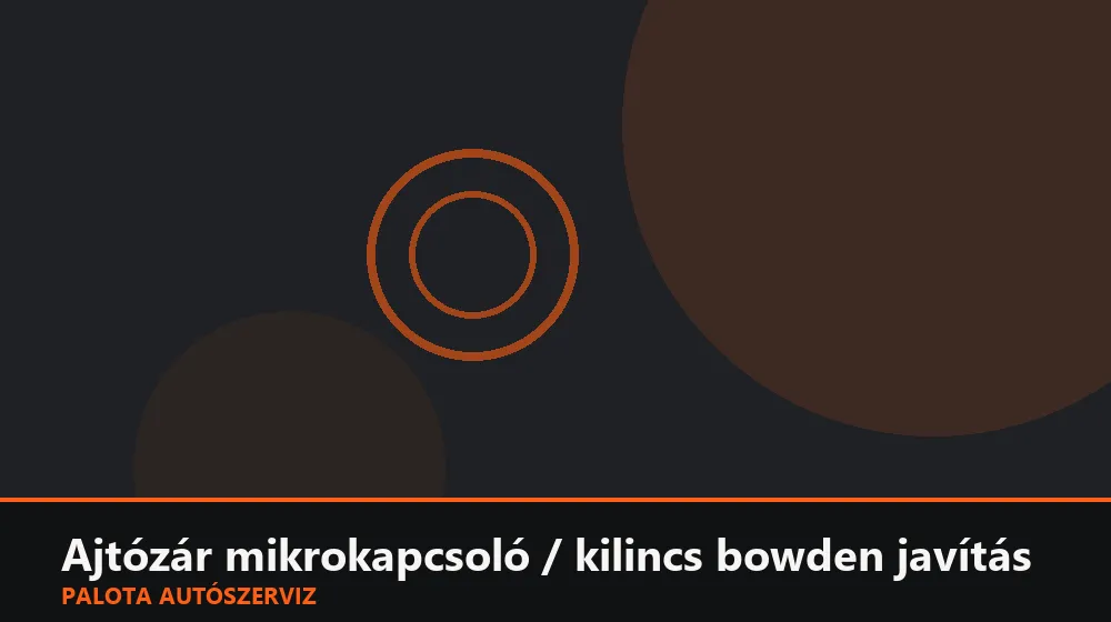 Ajtózár mikrokapcsoló / kilincs bowden javítás - Palota Autószerviz Budapest