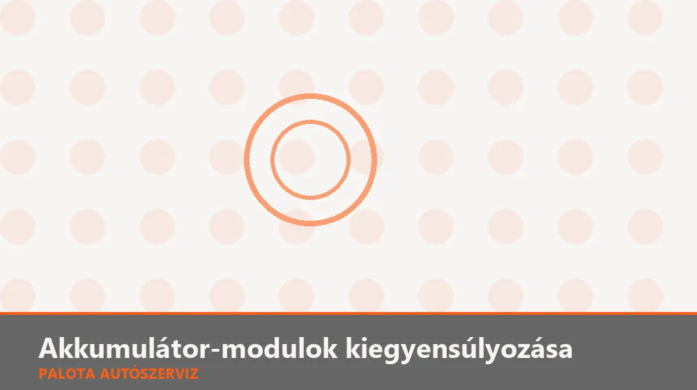 Akkumulátor-modulok kiegyensúlyozása - Palota Autószerviz Budapest