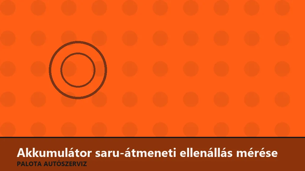 Akkumulátor saru-átmeneti ellenállás mérése - Palota Autószerviz Budapest