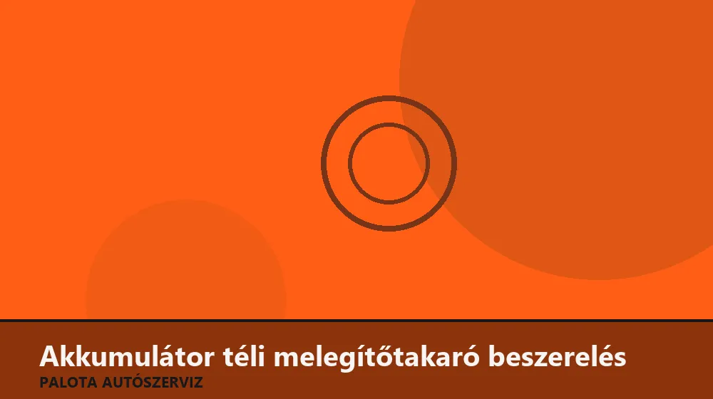 Akkumulátor téli melegítőtakaró beszerelés - Palota Autószerviz Budapest
