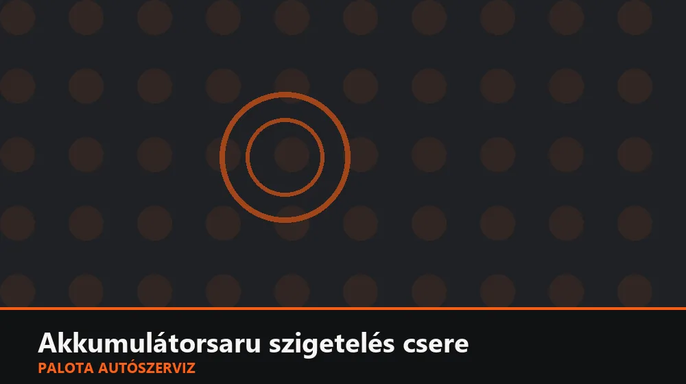 Akkumulátorsaru szigetelés csere - Palota Autószerviz Budapest