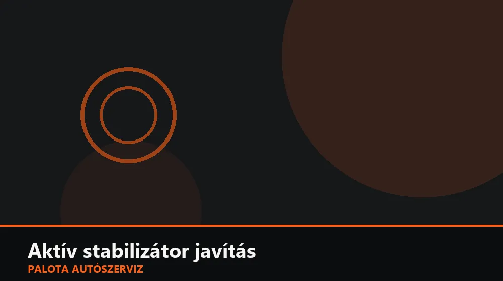 Aktív stabilizátor javítás - Palota Autószerviz Budapest