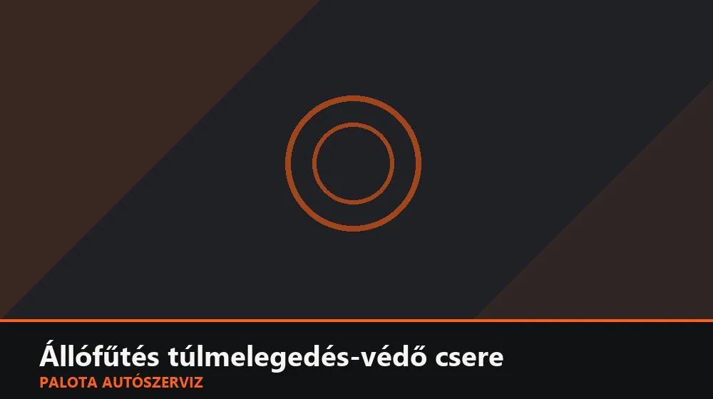 Állófűtés túlmelegedés-védő (biztonsági kapcsoló) csere - Palota Autószerviz Budapest