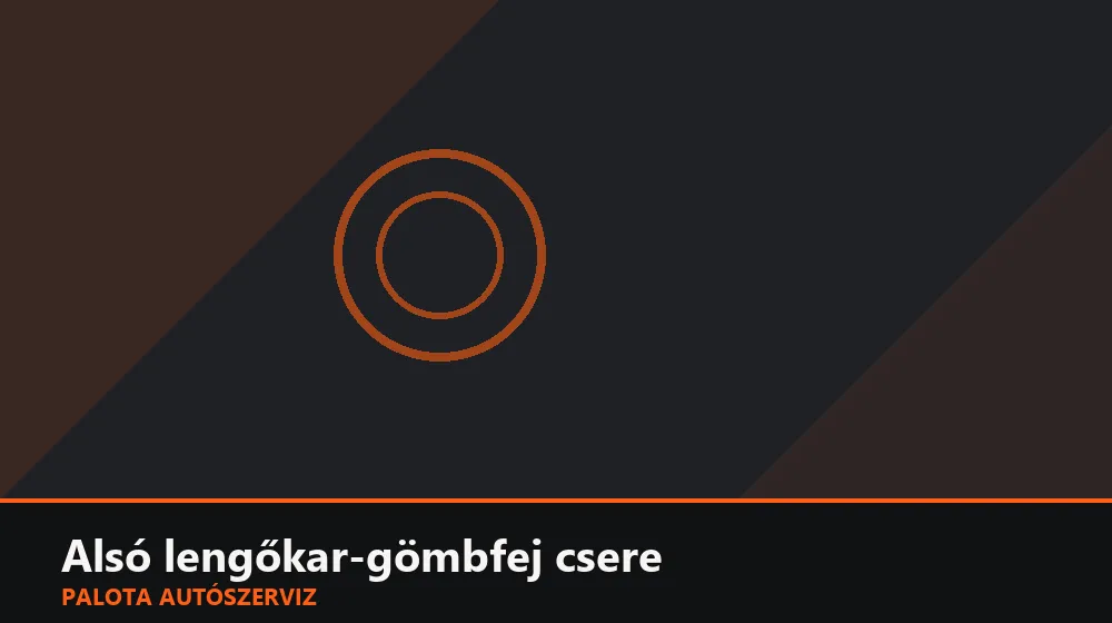 Alsó lengőkar-gömbfej csere - Palota Autószerviz Budapest