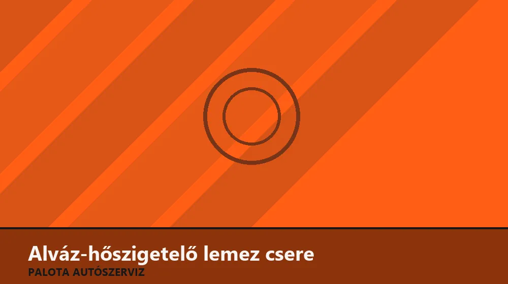 Alváz-hőszigetelő lemez csere - Palota Autószerviz Budapest