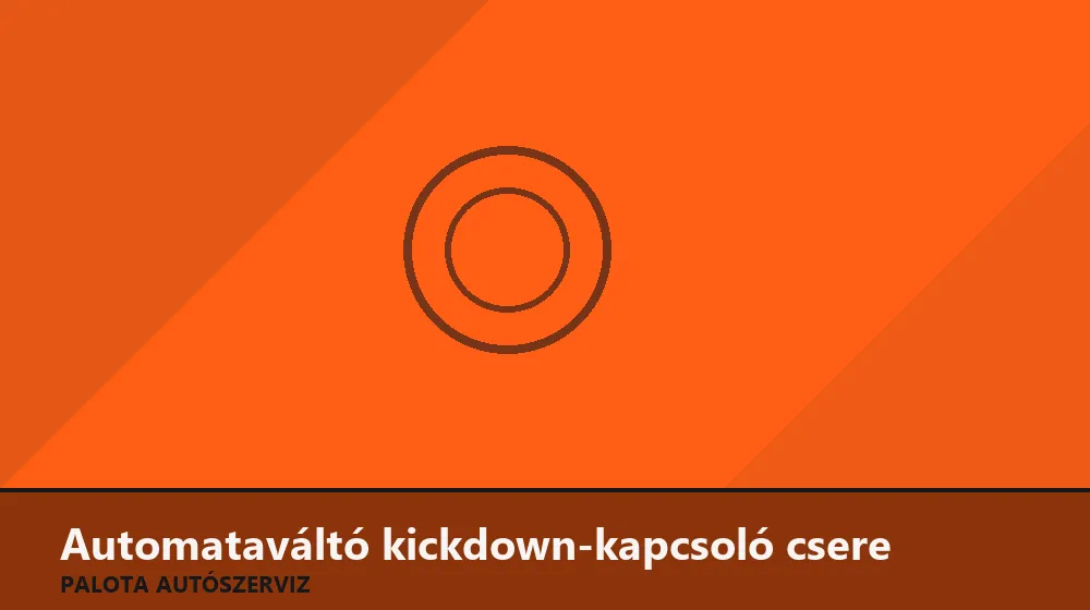 Automataváltó kickdown-kapcsoló csere - Palota Autószerviz Budapest