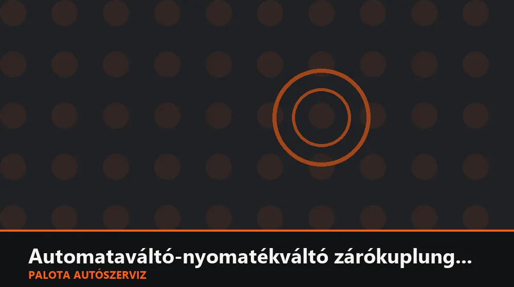 Automataváltó-nyomatékváltó zárókuplung diagnosztika - Palota Autószerviz Budapest