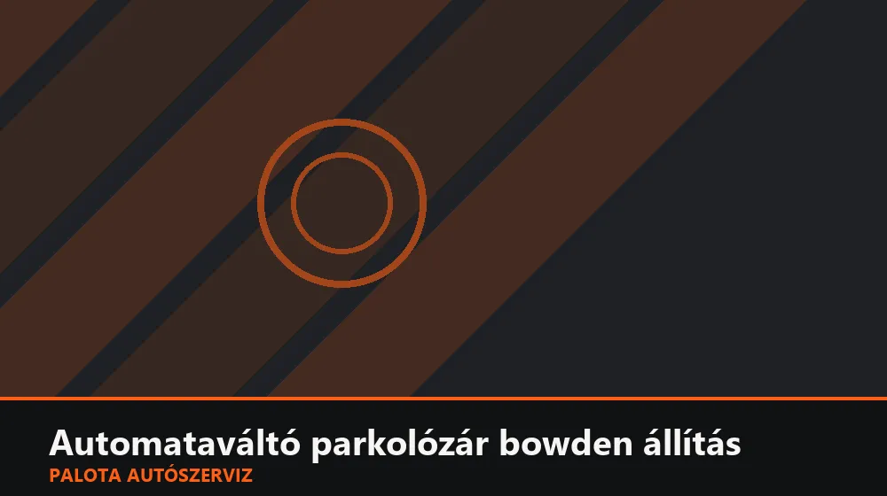 Automataváltó parkolózár (P) bowden állítás - Palota Autószerviz Budapest