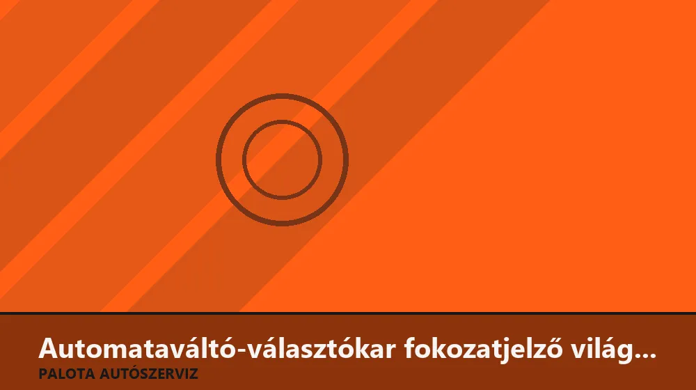 Automataváltó-választókar fokozatjelző világítás javítás - Palota Autószerviz Budapest