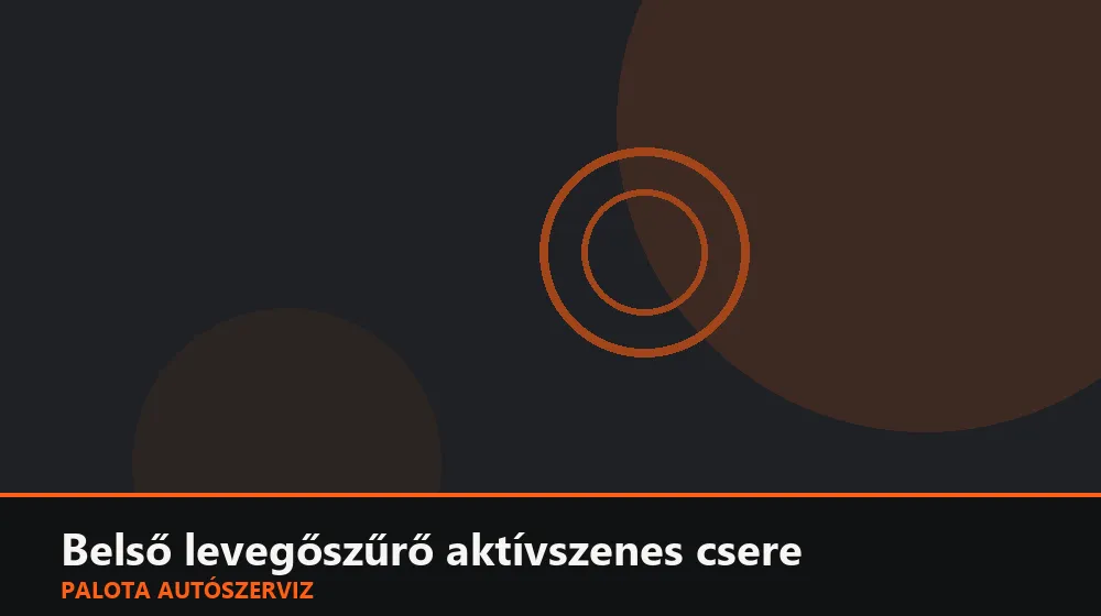 Belső levegőszűrő aktívszenes csere - Palota Autószerviz Budapest