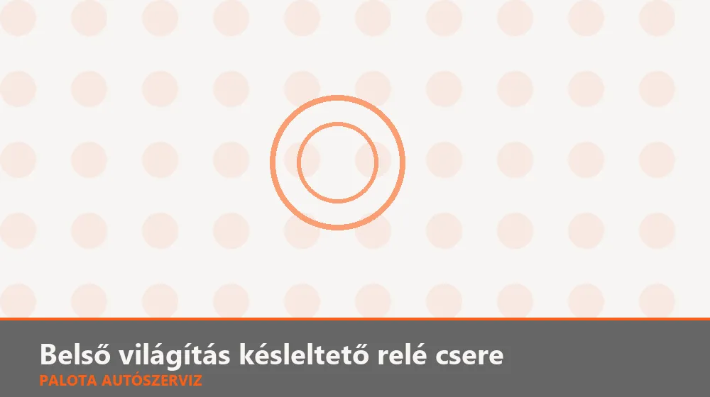 Belső világítás késleltető relé csere - Palota Autószerviz Budapest