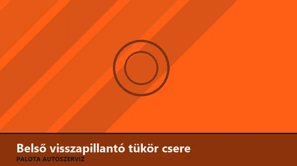 Belső visszapillantó tükör csere - Palota Autószerviz Budapest