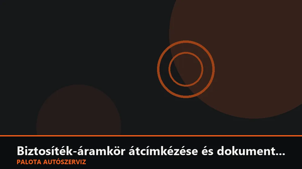 Biztosíték-áramkör átcímkézése és dokumentálása - Palota Autószerviz Budapest