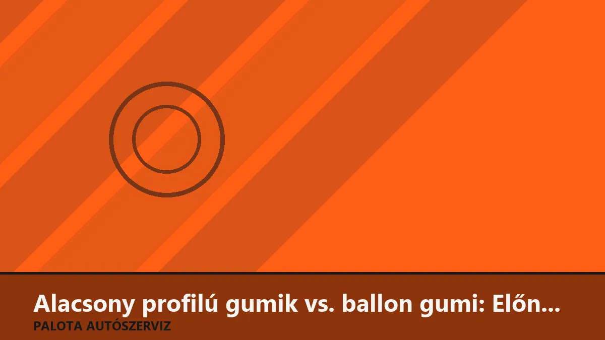 Alacsony profilú gumik vs. ballon gumi: Előnyök, hátrányok és a magyar utak valósága