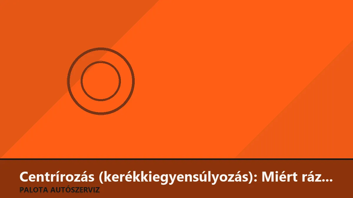 Centrírozás (kerékkiegyensúlyozás): Miért ráz a kocsi, ha elmarad?