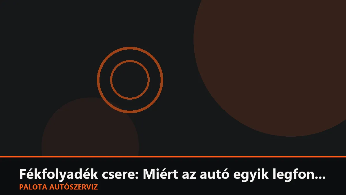 Fékfolyadék csere: Miért az autó egyik legfontosabb, mégis elhanyagolt karbantartása?