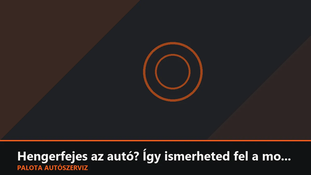 Hengerfejes az autó? Így ismerheted fel a motor legfájdalmasabb hibáját