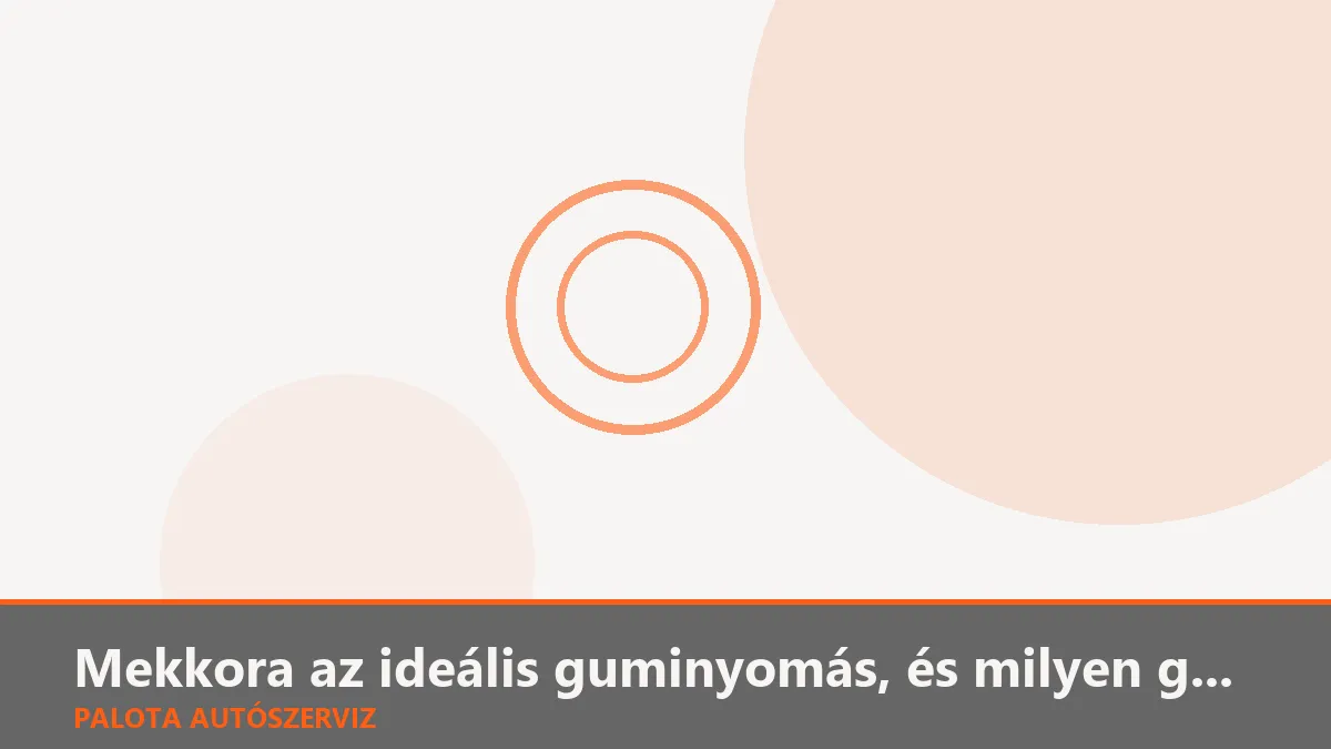 Mekkora az ideális guminyomás, és milyen gyakran kell ellenőrizni?