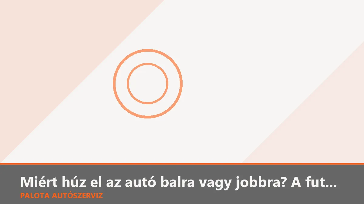 Miért húz el az autó balra vagy jobbra? A futómű-beállítás fontossága