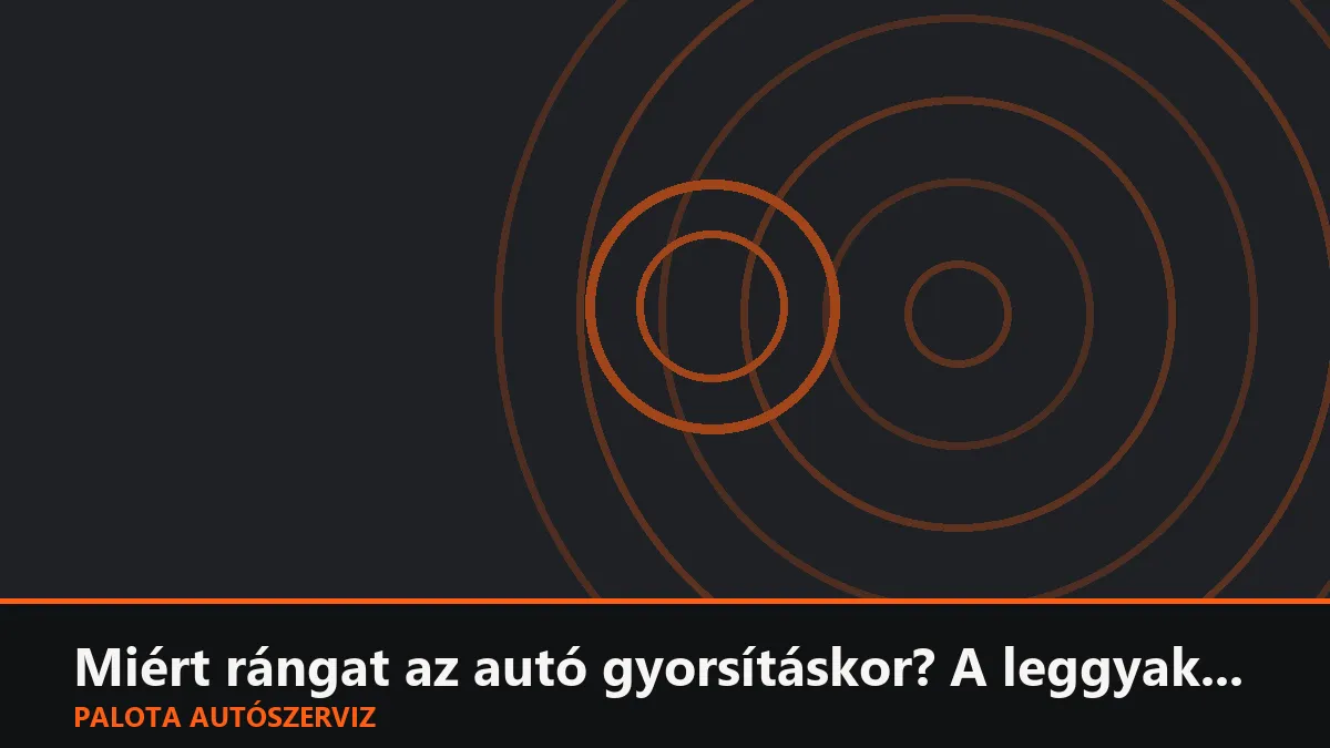 Miért rángat az autó gyorsításkor? A leggyakoribb okok és megoldások