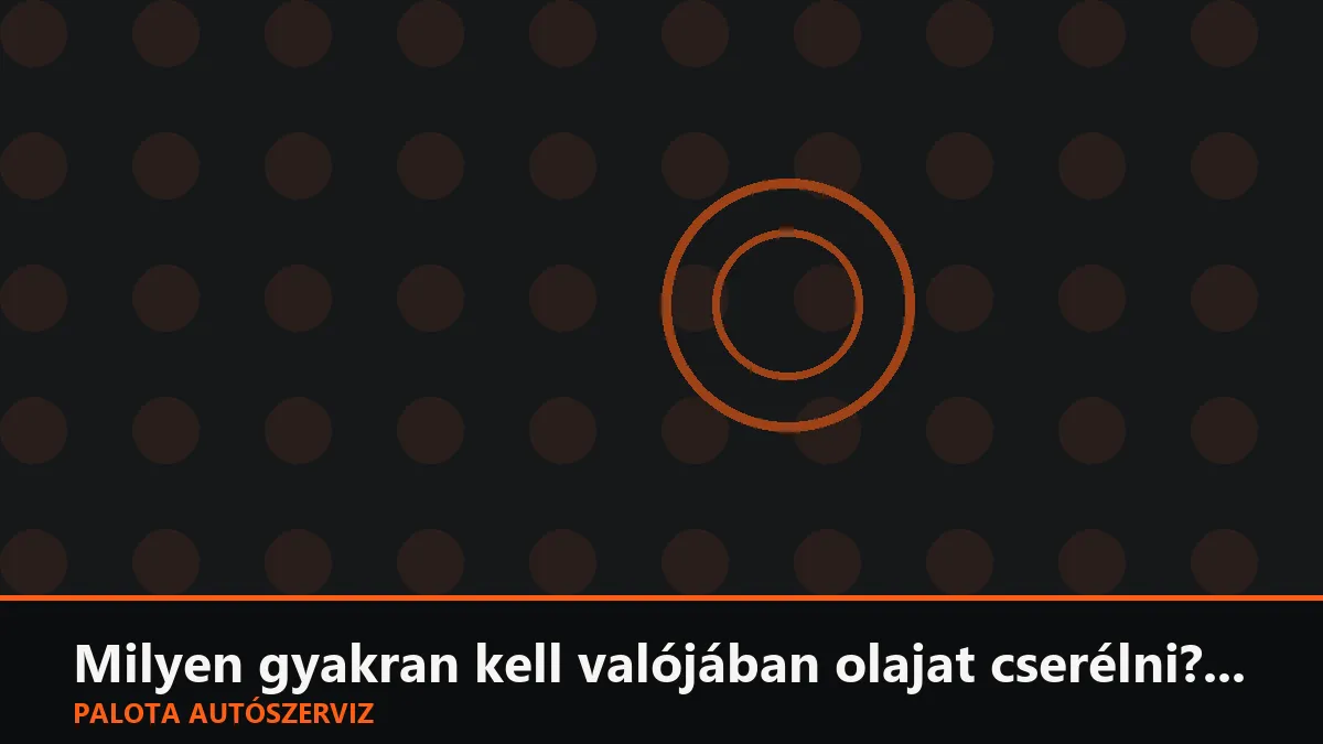 Milyen gyakran kell valójában olajat cserélni? Tévhitek és a valóság