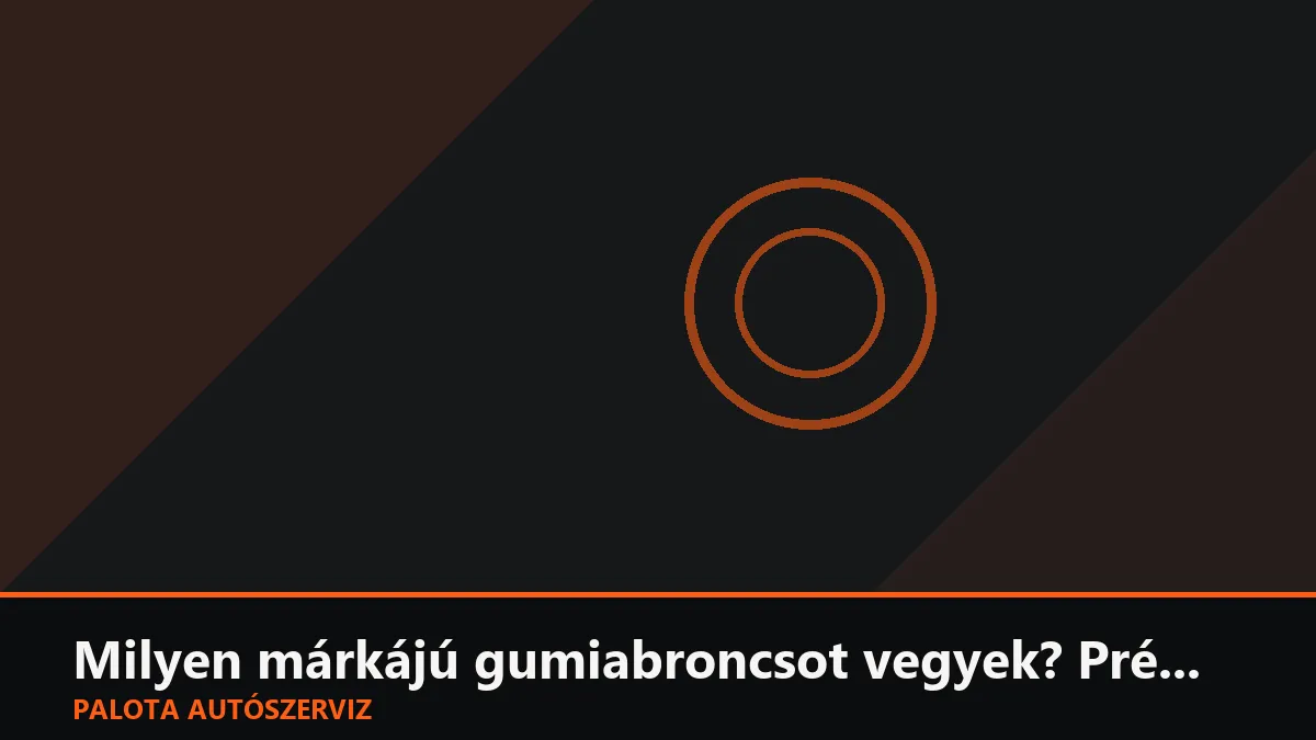 Milyen márkájú gumiabroncsot vegyek? Prémium vs. budget gumik összehasonlítása