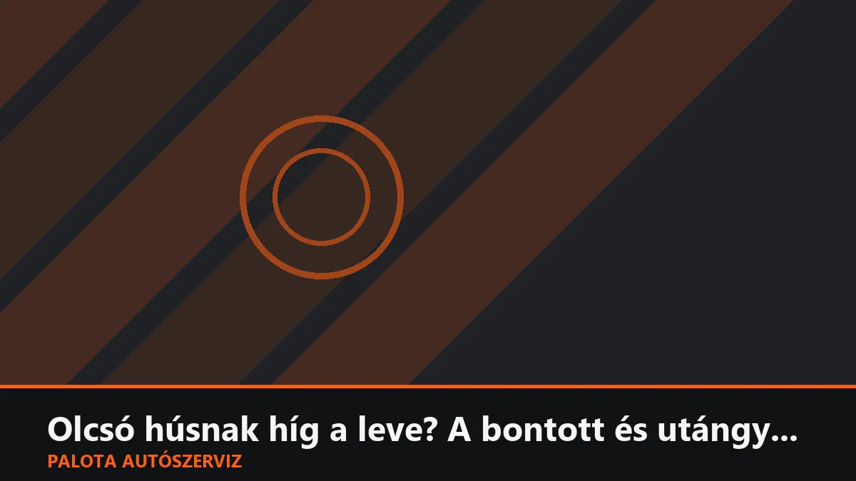 Olcsó húsnak híg a leve? A bontott és utángyártott alkatrészek veszélyei és előnyei