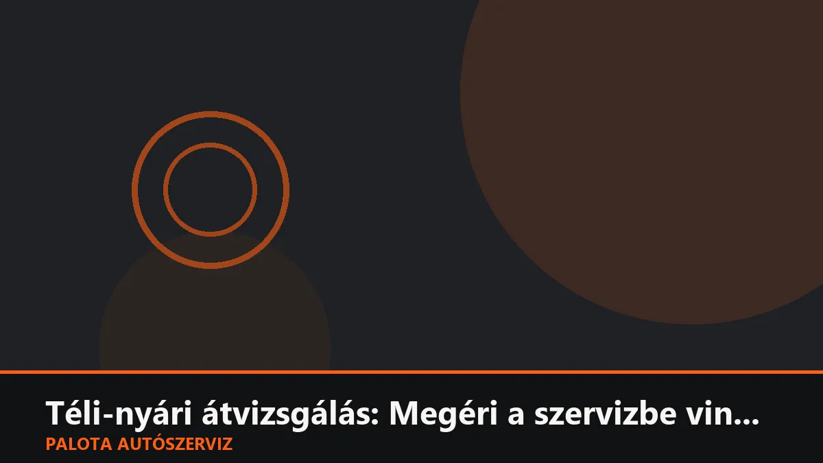 Téli-nyári átvizsgálás: Megéri a szervizbe vinni, vagy otthon is megoldható?