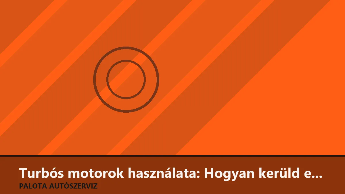 Turbós motorok használata: Hogyan kerüld el a méregdrága turbófelújítást?